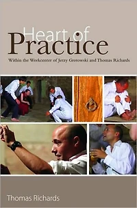 Heart of Practice: Within the Workcenter Jerzy Grotowski and Thomas Richards