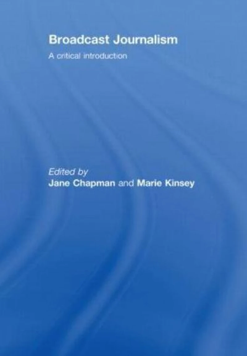 Broadcast Journalism: A Critical Introduction