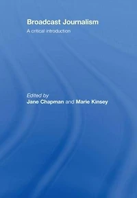 Broadcast Journalism: A Critical Introduction
