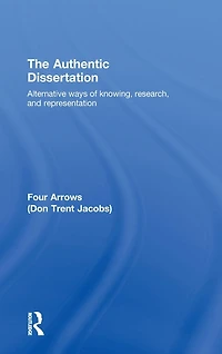 The Authentic Dissertation: Alternative Ways of Knowing, Research and Representation