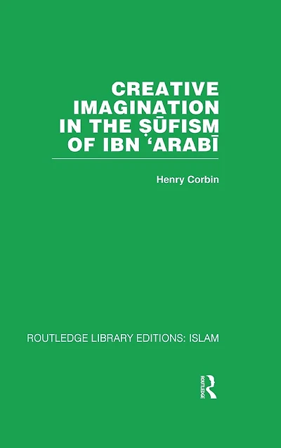 Creative Imagination in the Sufism of Ibn 'Arabi