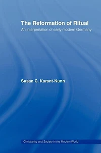 The Reformation of Ritual: An Interpretation Early Modern Germany