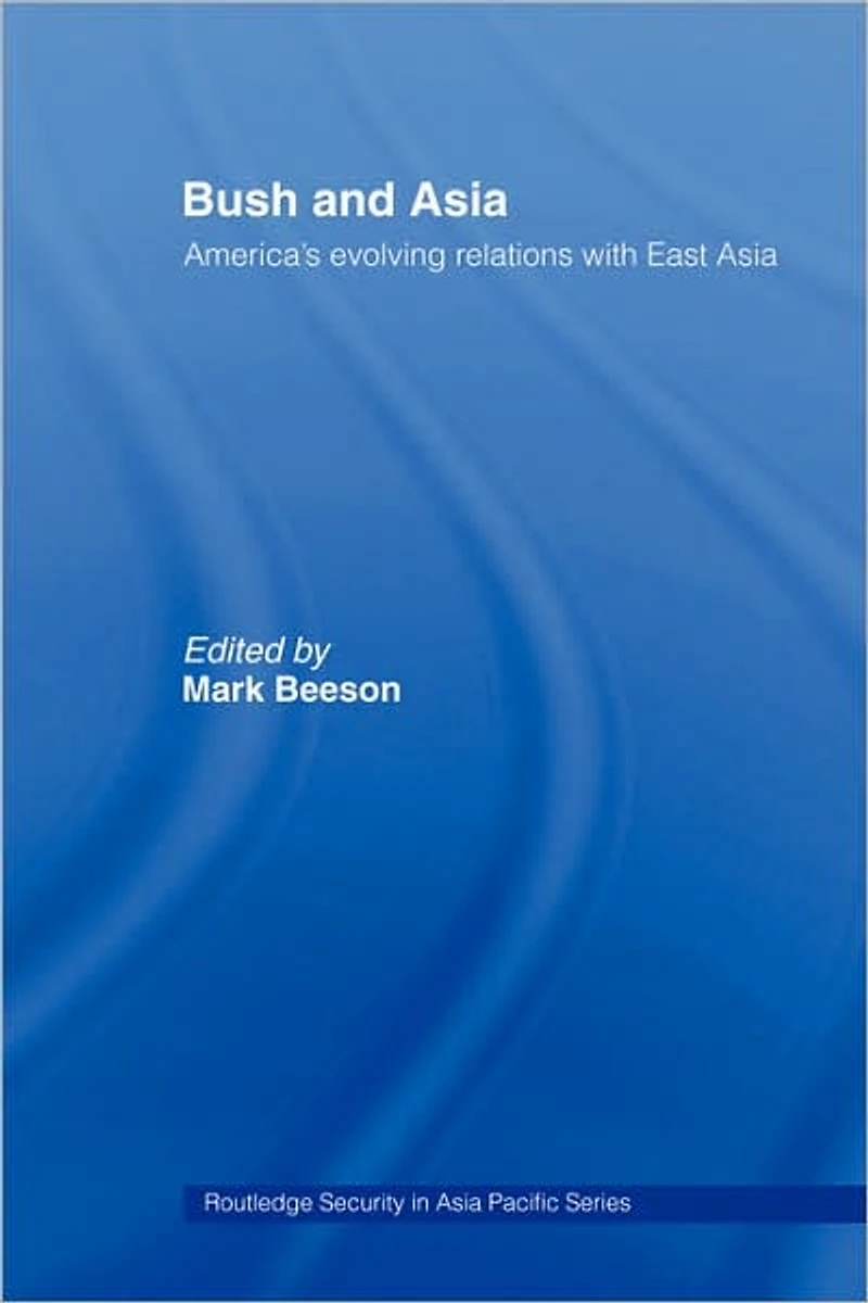 Bush and Asia: America's Evolving Relations with East Asia