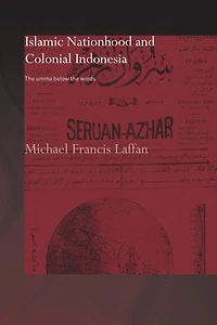 Islamic Nationhood and Colonial Indonesia: the Umma Below Winds