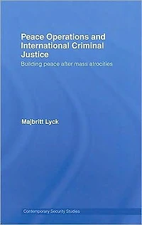 Peace Operations and International Criminal Justice: Building after Mass Atrocities