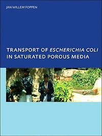 Transport of Escherichia coli Saturated Porous Media: PhD, Unesco-IHE Institute for Water Education, Delft, The Netherlands