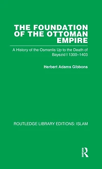 the Foundation of Ottoman Empire: A History Osmanlis Up To Death Bayezid I 1300-1403