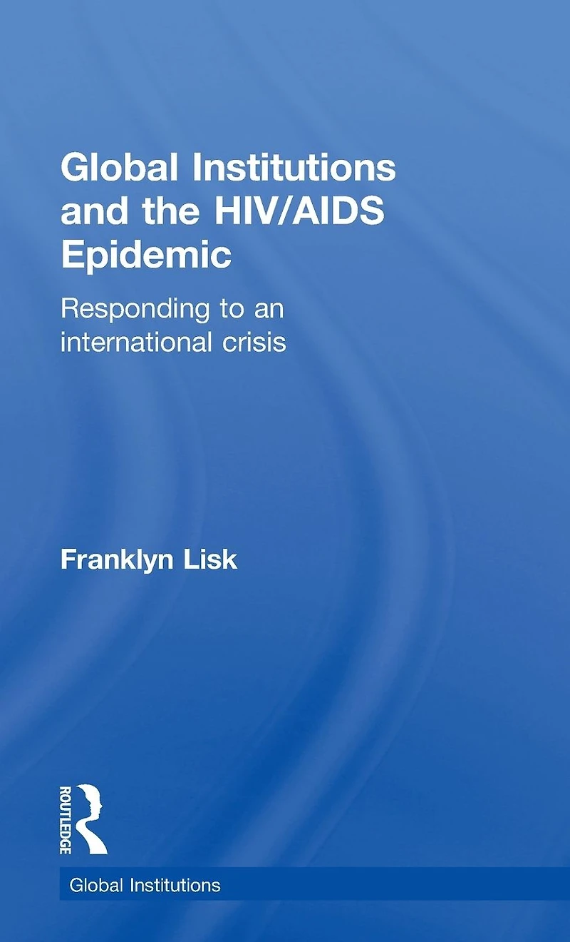 Global Institutions and the HIV/AIDS Epidemic: Responding to an International Crisis