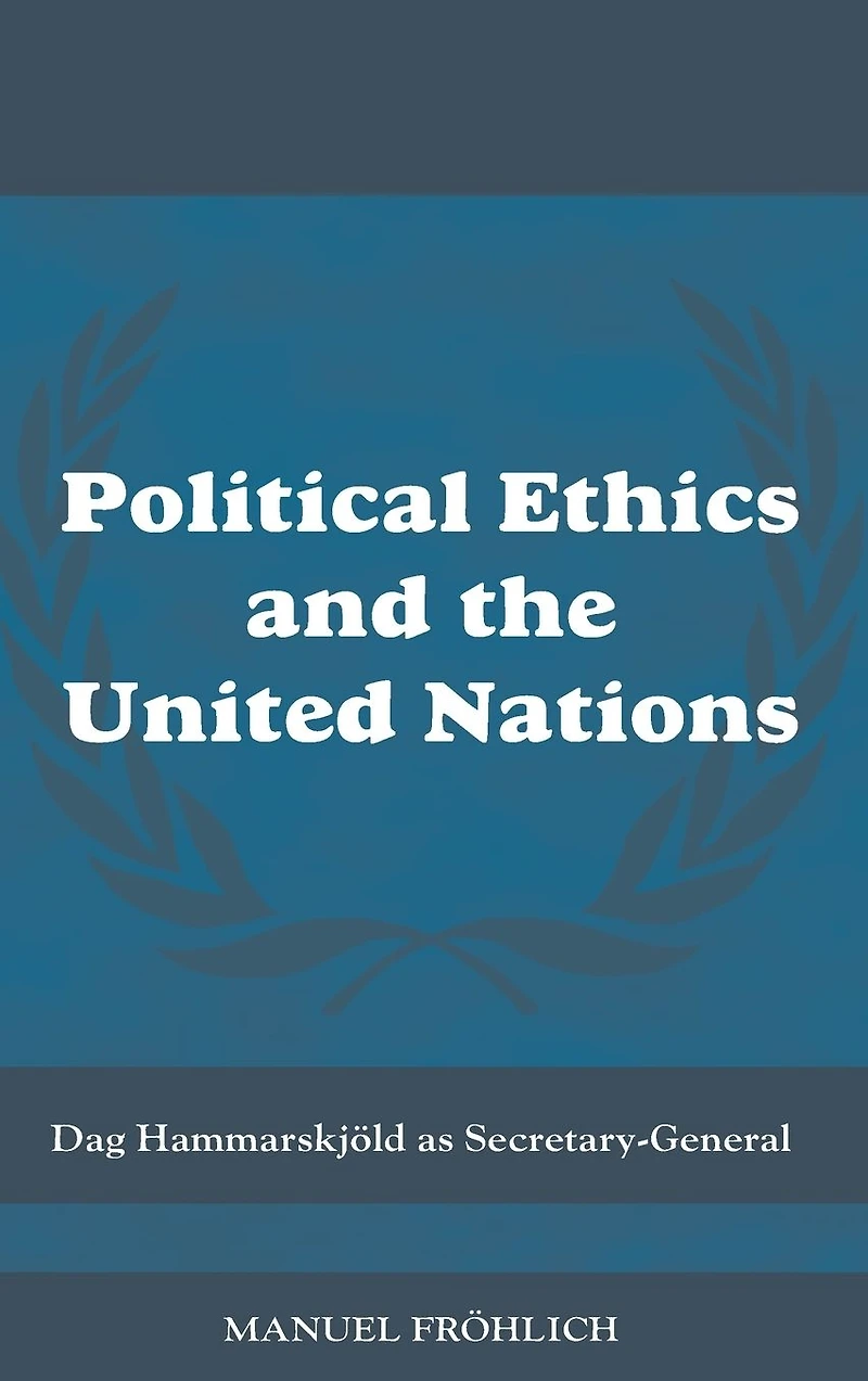 Political Ethics and The United Nations: Dag Hammarskjöld as Secretary-General