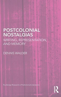 Postcolonial Nostalgias: Writing, Representation and Memory