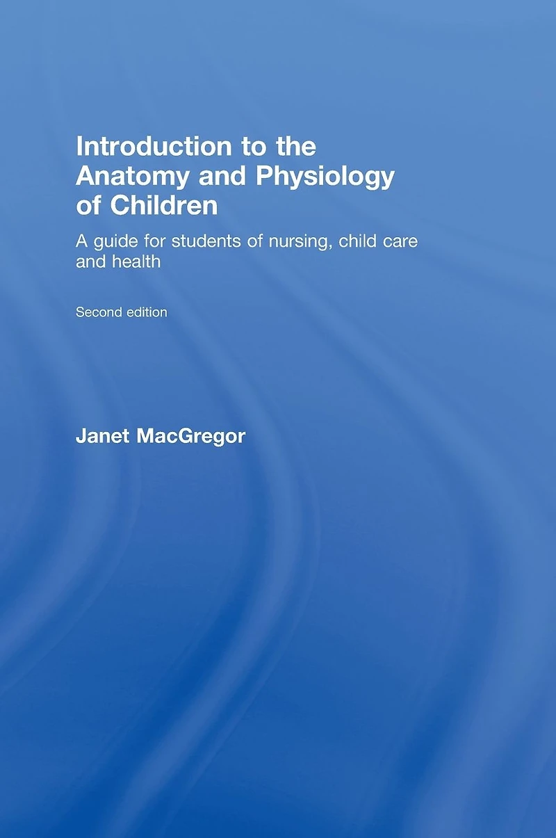 Introduction to the Anatomy and Physiology of Children: A Guide for Students Nursing, Child Care Health
