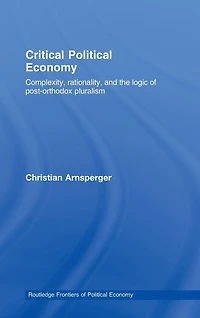 Critical Political Economy: Complexity, Rationality, and the Logic of Post-Orthodox Pluralism