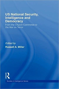 US National Security, Intelligence and Democracy: From the Church Committee to War on Terror