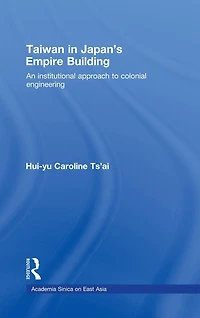 Taiwan Japan's Empire-Building: An Institutional Approach to Colonial Engineering