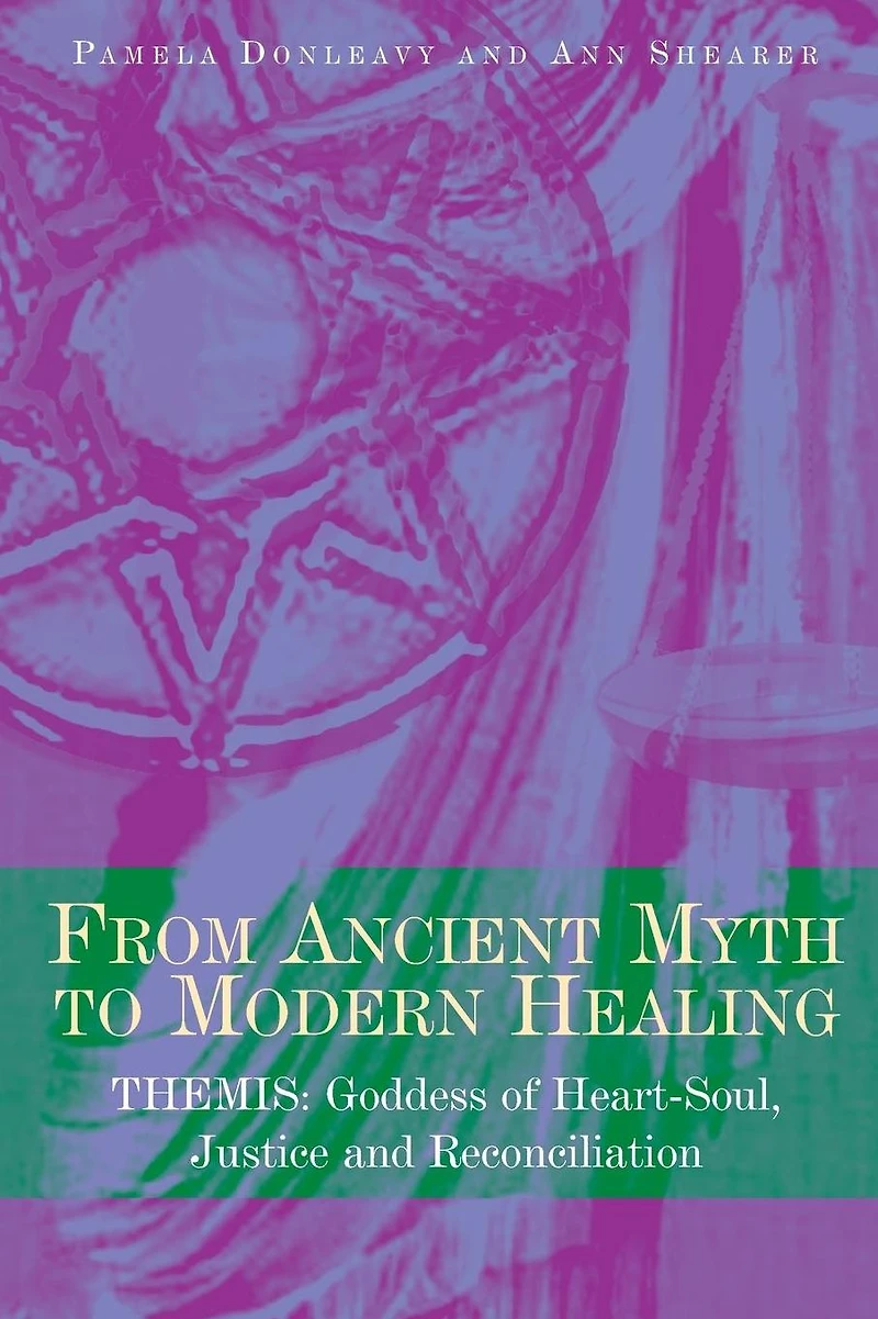 From Ancient Myth to Modern Healing: Themis: Goddess of Heart-Soul, Justice and Reconciliation