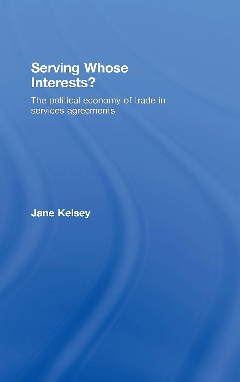Serving Whose Interests?: The Political Economy of Trade Services Agreements