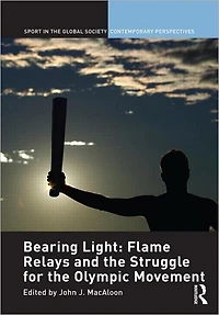 Bearing Light: Flame Relays and the Struggle for Olympic Movement