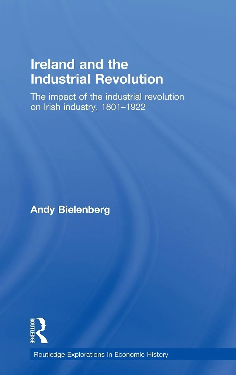 Ireland and the industrial Revolution: impact of revolution on Irish industry, 1801-1922
