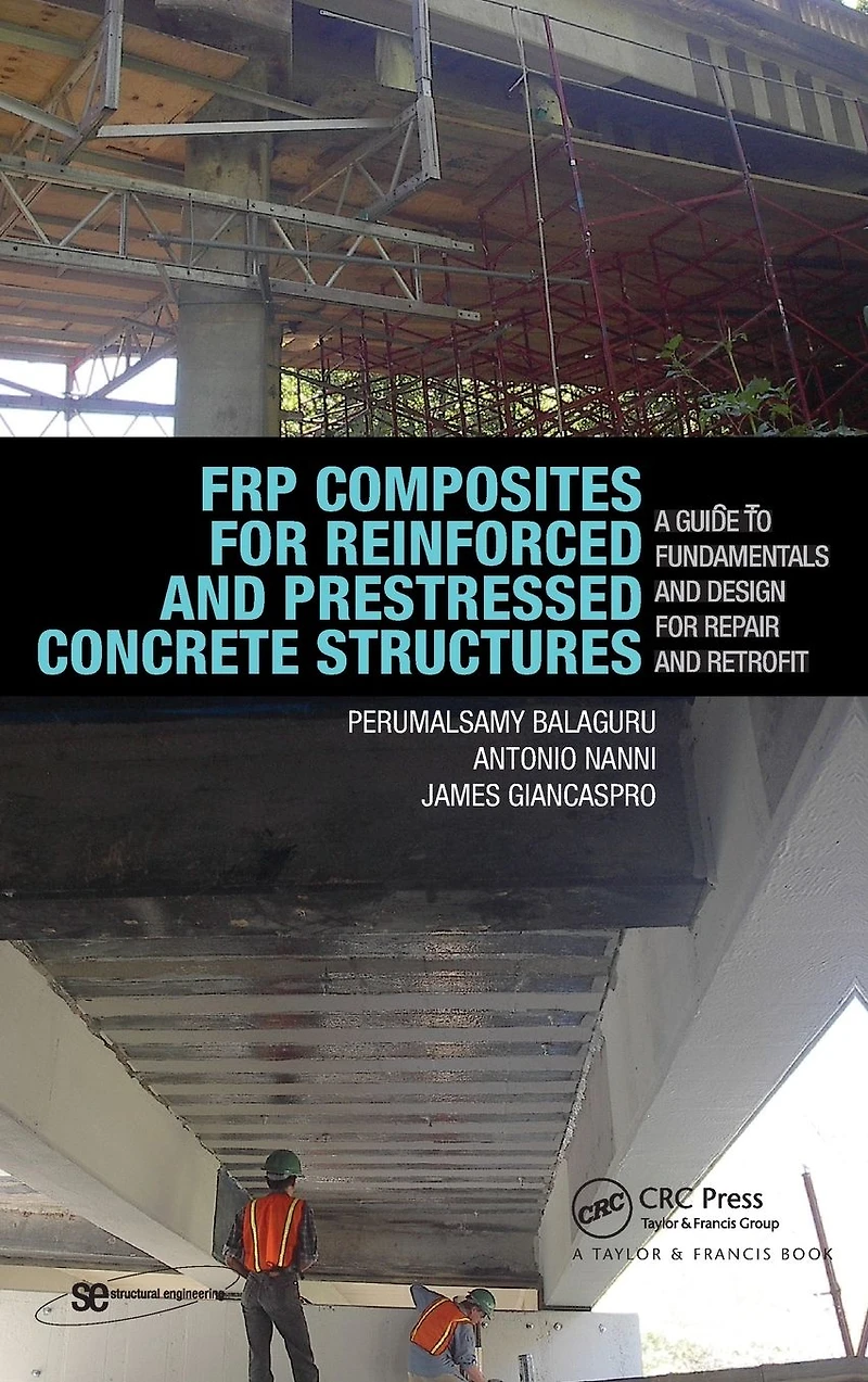 FRP Composites for Reinforced and Prestressed Concrete Structures: A Guide to Fundamentals Design Repair Retrofit