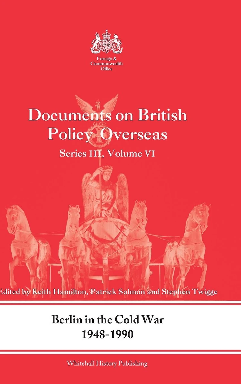 Berlin the Cold War, 1948-1990: Documents on British Policy Overseas, Series III, Vol. VI
