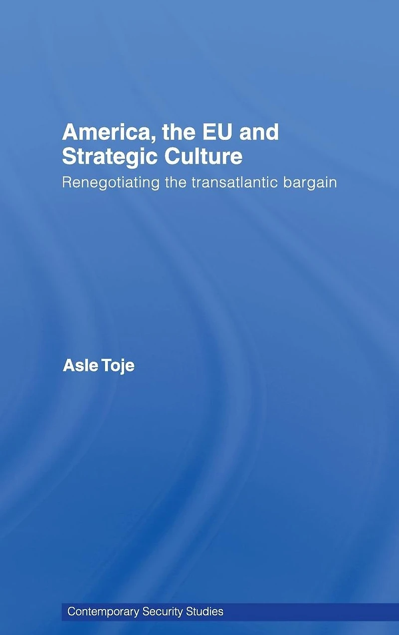 America, the EU and Strategic Culture: Renegotiating Transatlantic Bargain