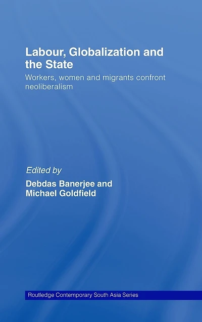 Labour, Globalization and the State: Workers, Women Migrants Confront Neoliberalism