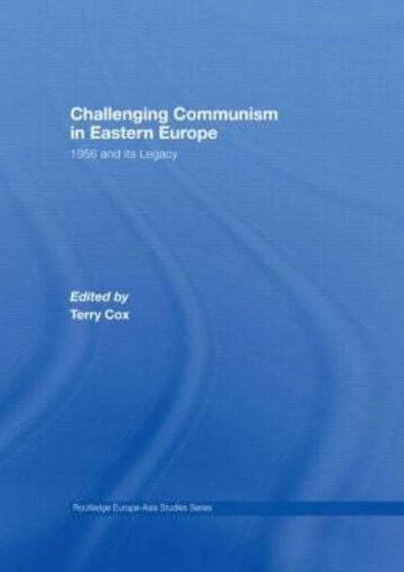 Challenging Communism Eastern Europe: 1956 and its Legacy