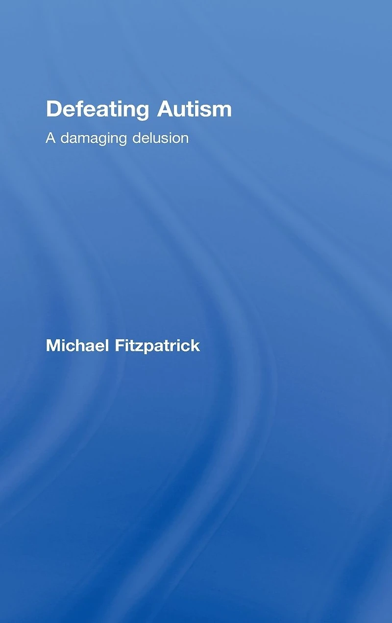 Defeating Autism: A Damaging Delusion
