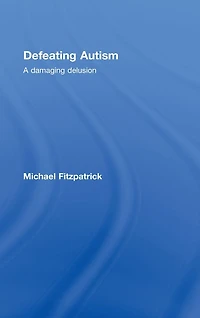 Defeating Autism: A Damaging Delusion