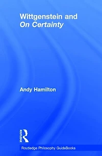 Routledge Philosophy GuideBook to Wittgenstein and On Certainty