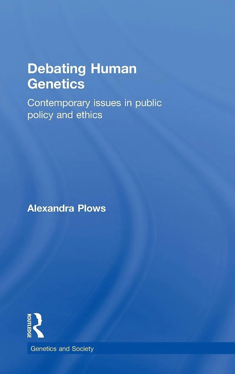 Debating Human Genetics: Contemporary Issues Public Policy and Ethics