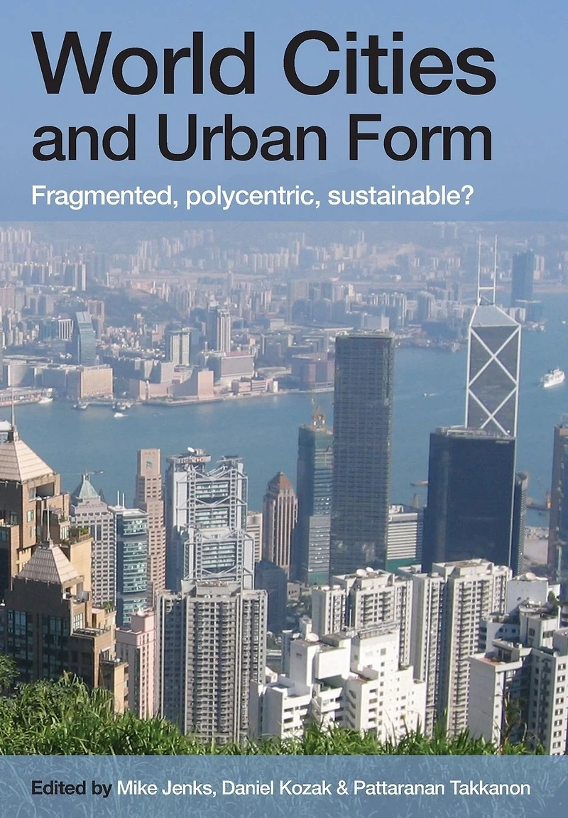 World Cities and Urban Form: Fragmented, Polycentric, Sustainable?