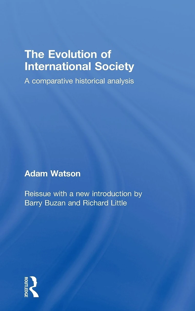 The Evolution of International Society: a Comparative Historical Analysis Reissue with new introduction by Barry Buzan and Richard Little