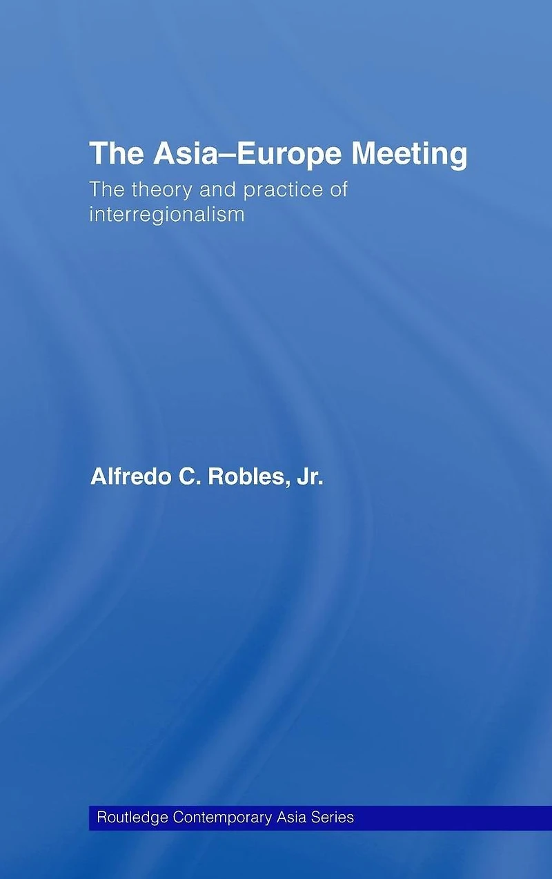 The Asia-Europe Meeting: Theory and Practice of Interregionalism