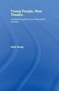 Young People, New Theatre: A Practical Guide to an Intercultural Process