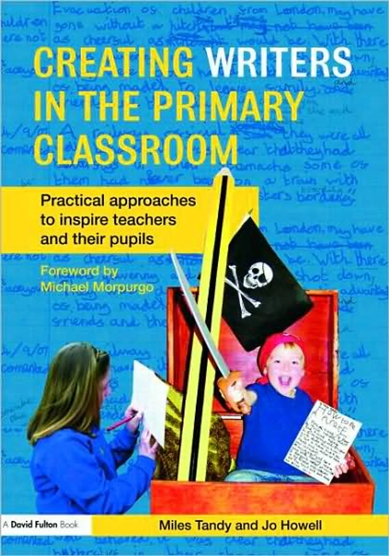 Creating Writers the Primary Classroom: Practical Approaches to Inspire Teachers and their Pupils