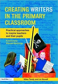 Creating Writers the Primary Classroom: Practical Approaches to Inspire Teachers and their Pupils