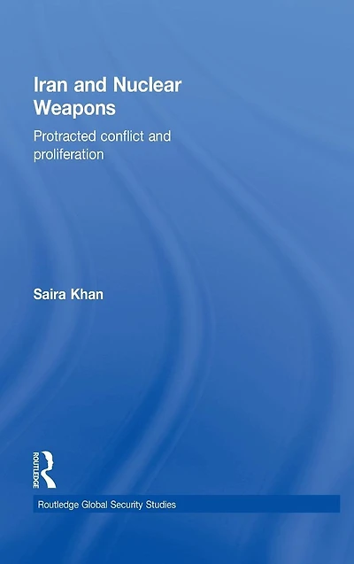 Iran and Nuclear Weapons: Protracted Conflict Proliferation