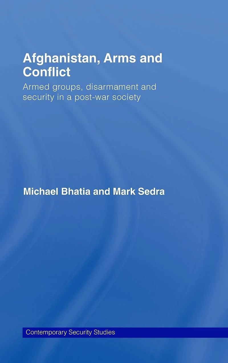 Afghanistan, Arms and Conflict: Armed Groups, Disarmament Security a Post-War Society