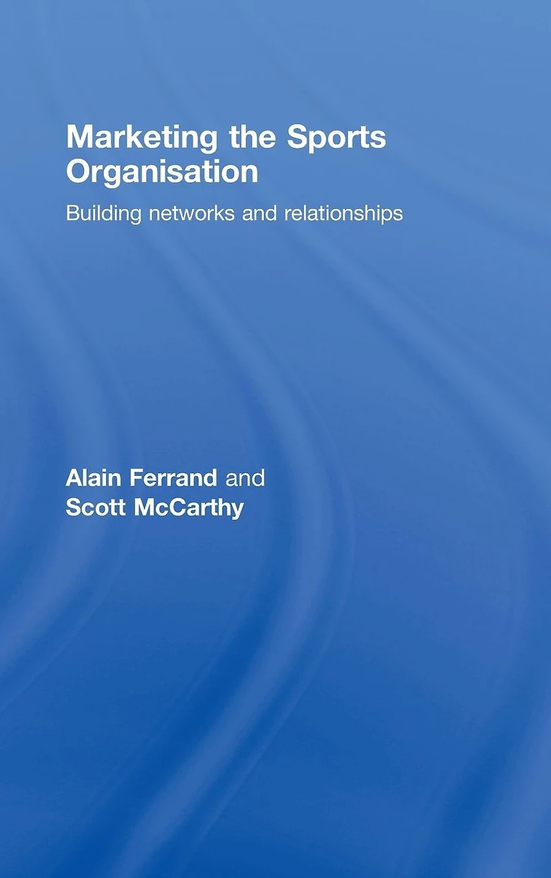 Marketing the Sports Organisation: Building Networks and Relationships