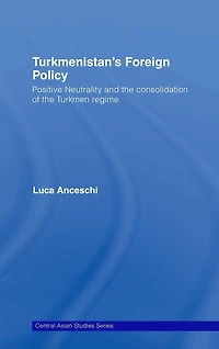 Turkmenistan's Foreign Policy: Positive Neutrality and the consolidation of Turkmen Regime