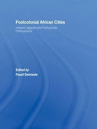 Postcolonial African Cities: Imperial Legacies and Predicament