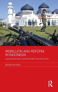 Rebellion and Reform Indonesia: Jakarta's security autonomy polices Aceh