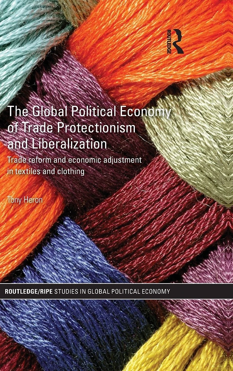The Global Political Economy of Trade Protectionism and Liberalization: Reform Economic Adjustment Textiles Clothing