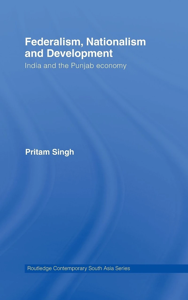 Federalism, Nationalism and Development: India the Punjab Economy