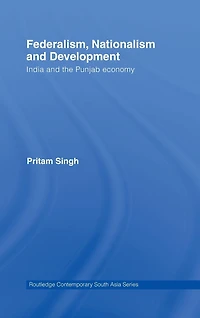 Federalism, Nationalism and Development: India the Punjab Economy