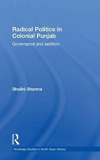 Radical Politics Colonial Punjab: Governance and Sedition