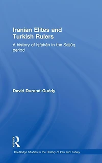Iranian Elites and Turkish Rulers: A History of Isfahan the Saljuq Period