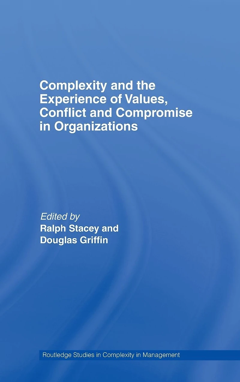 Complexity and the Experience of Values, Conflict Compromise Organizations