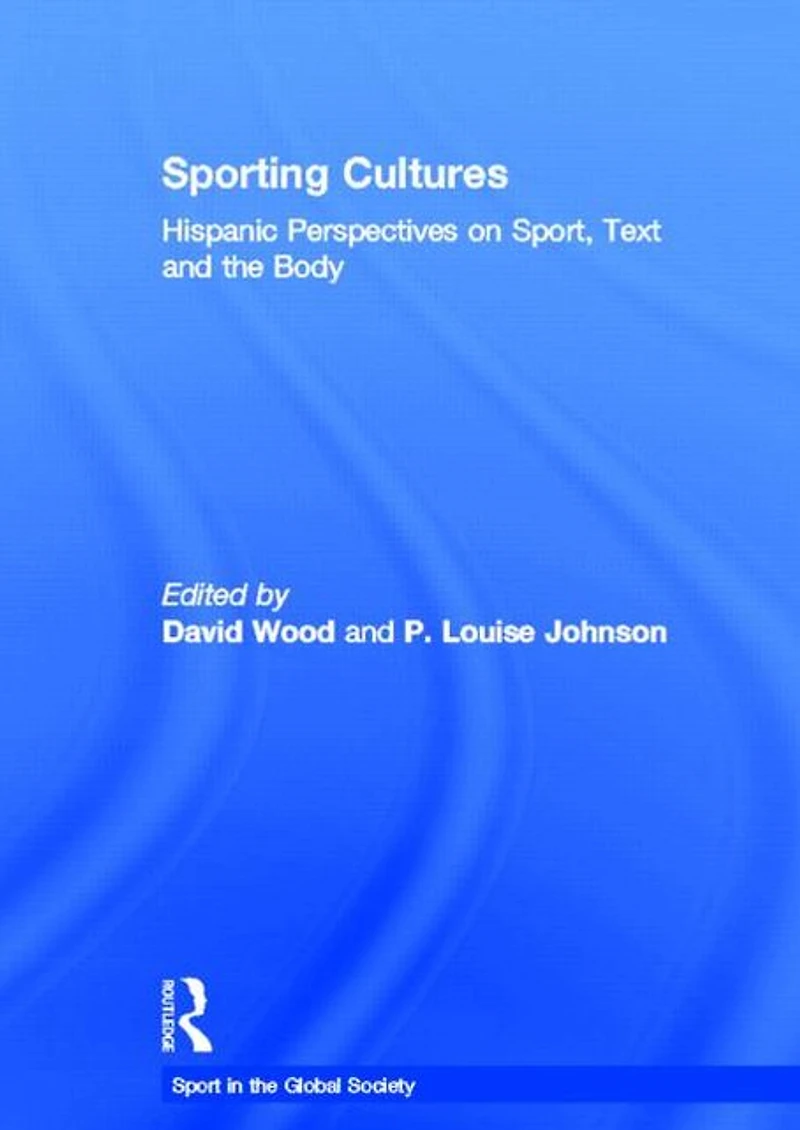 Sporting Cultures: Hispanic Perspectives on Sport, Text and the Body